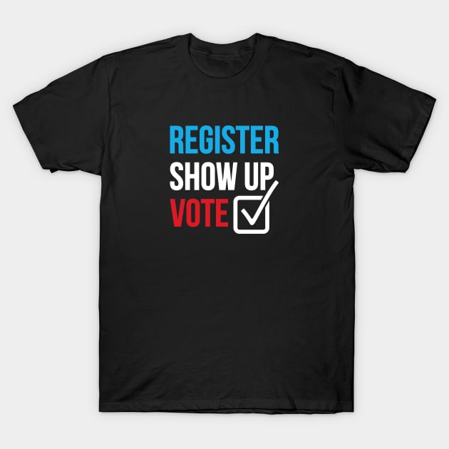 Register Show Up Vote Unisex T-Shirt T-Shirt by PATANIONSHOP